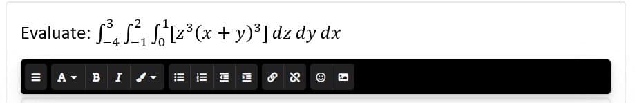 Evaluate: ²₁¹[z³(x + y)³] dz dy dx
= A B I✔