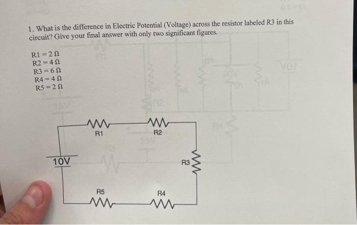 1
1. What is the difference in Electric Potential (Voltage) across the resistor labeled R3 in this
circuit? Give your final answer with only two significant figures.
R1=20
R2=40
R3=6N
R4 42
R5=202
10V
R1
R5
M
www
www
R2
R4
R3
ww