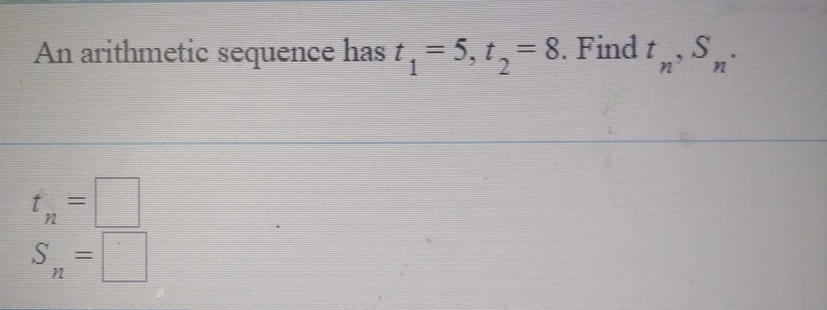 An arithmetic sequence has t, = 5, t,= 8. Find t, S.
S
