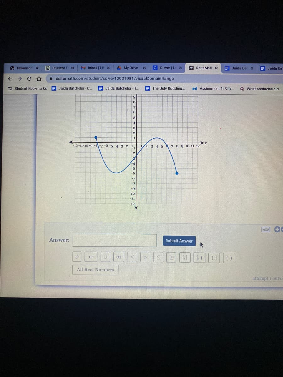 O Beaumont x
Q Student PX
M Inbox (1,0 x
4 My Drive
C Clever | Lo X
E DeltaMatt x
E Jaida Bat x
E Jaida Ba
A deltamath.com/student/solve/12901981/visualDomainRange
O Student Bookmarks
E Jaida Batchelor - C.
E Jaida Batchelor - T.
E The Ugly Duckling..
ed Assignment 1: Silly.
Q What obstacles did.
4
-11-10-9 -8-7 -6 -5 -4 -3 -2 -1,
1/2 3 45 7 8 9 10 11 12
-2
4
-10
-11
-12
Answer:
Submit Answer
or
()
All Real Numbers
attempt i out o

