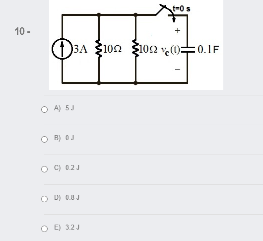 t=0 s
10 -
O3A $102
(1)3A
102 v.(t)=0.1F
O A) 5J
O B) O J
C) 0.2 J
O D) 0.8 J
E) 3.2 J
