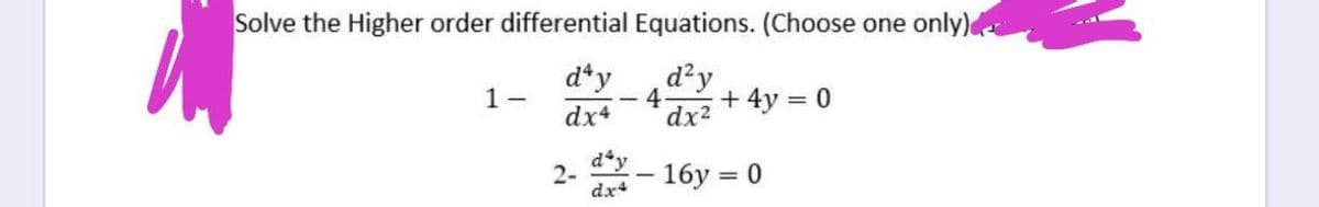 Solve the Higher order differential Equations. (Choose one only)
d*y
d²y
4
+ 4y = 0
dx2
1-
dx4
d*y
2-
16y = 0
%3D
dx4

