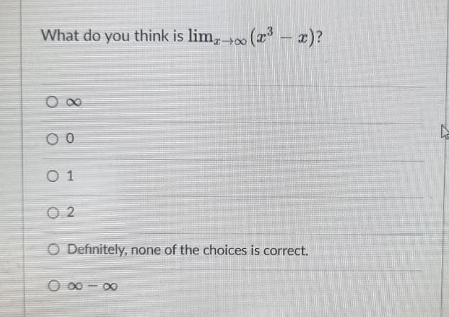 What do you think is limx→∞ (x³ - x)?
( ∞
00
01
0.2
Definitely, none of the choices is correct.
8880
L