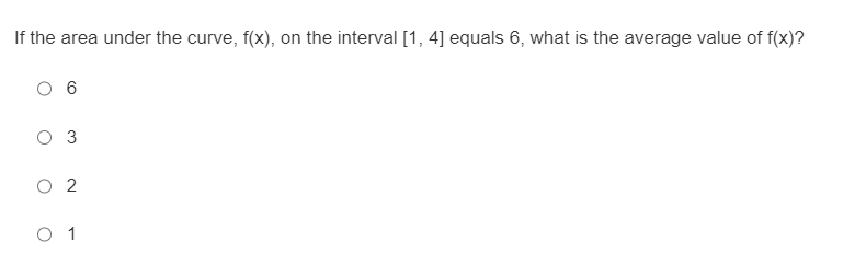 If the area under the curve, f(x), on the interval [1, 4] equals 6, what is the average value of f(x)?
6
O 3
O 2
O 1