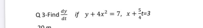 Q 3-Find
if y+ 4x2 = 7, x+t=3
%3D
20 m
