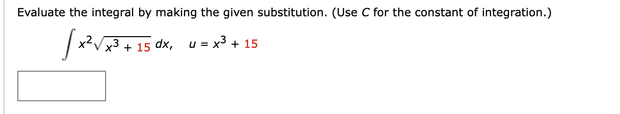 Evaluate the integral by making the given substitution. (Use C for the constant of integration.)
u = x3 + 15
x²Vx3 + 15 dx,
