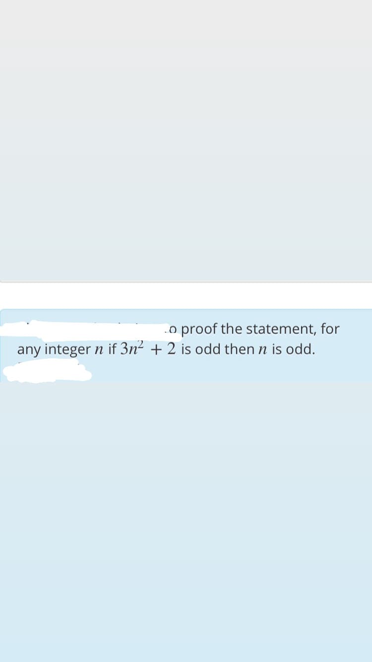 proof the statement, for
any integer n if 3n- + 2 is odd then n is odd.
