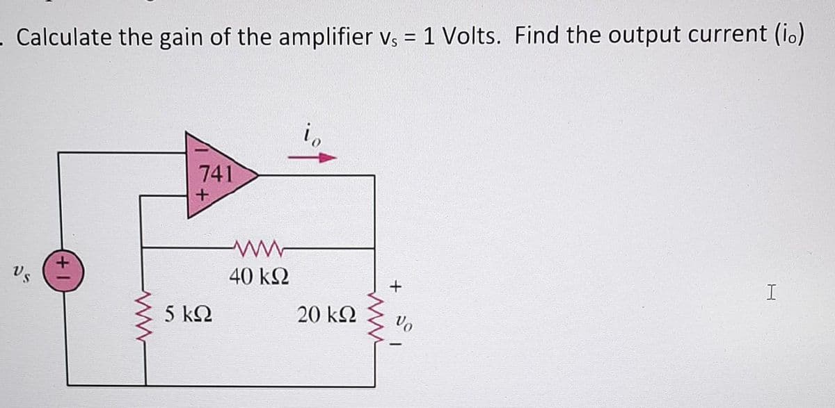 - Calculate the gain of the amplifier vs = 1 Volts. Find the output current (io)
U
+1
741
+
5 ΚΩ
ww
40 ΚΩ
Το
20 ΚΩ
+
Vo
I