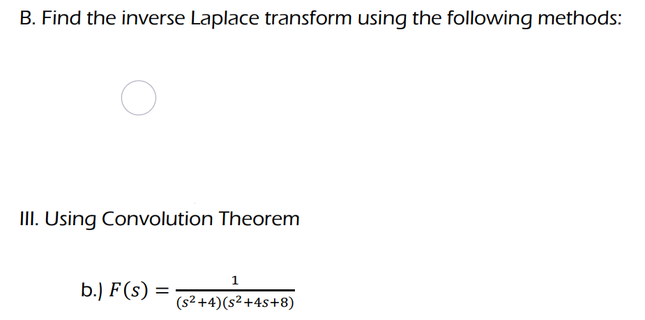 B. Find the inverse Laplace transform using the following methods:
O
III. Using Convolution Theorem
b.) F(s):
=
1
(s²+4) (s²+4s+8)