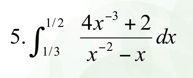 1/2 4x³ +2
5. S₁13
-2
X - X
dx