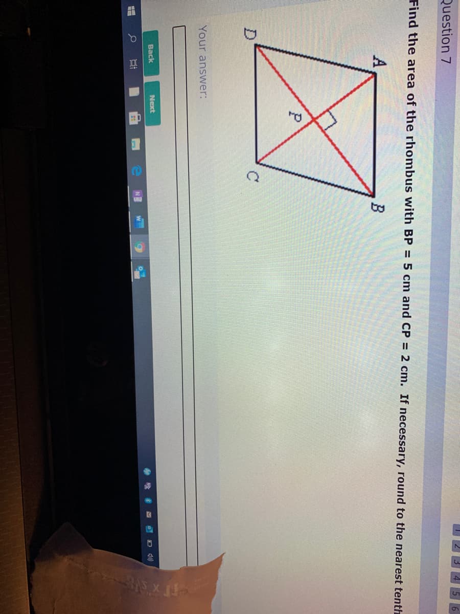 Question 7
Find the area of the rhombus with BP = 5 cm and CP = 2 cm. If necessary, round to the nearest tenth
A
B
D
Your answer:
Back
Next
O 40)
NE
