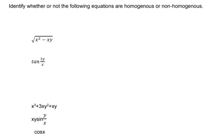 Identify whether or not the following equations are homogenous or non-homogenous.
/x2 — ху
tan y
x³+3xy²+xy
xysin
Cosx
