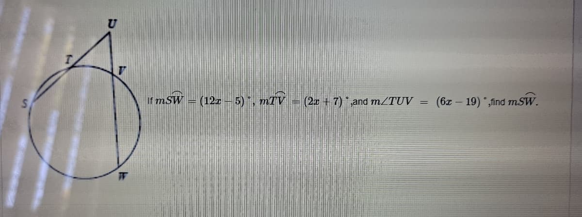 rmSW = (12z - 5), mTV = (2x +7)" 2
and m/TUV
(6z – 19) ,find m.SW.
%3D
