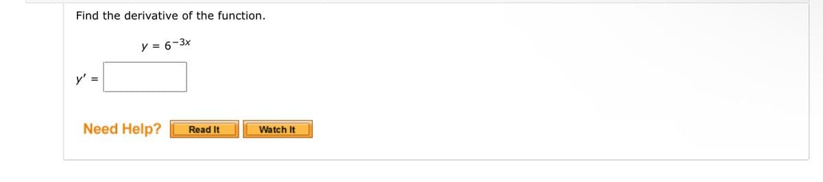 Find the derivative of the function.
y' =
y = 6-3x
Need Help?
Read It
Watch It