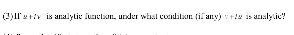 (3) If u+iv is analytic function, under what condition (if any) v+iu is analytic?