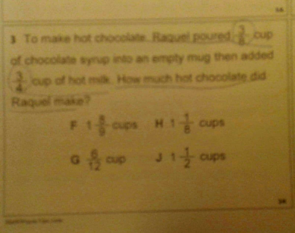 3 To make hot chocolate Raquel poured cup
of chocolate syrup into an empty mug then added
up of hot milk How much hot chocolate did
Raquel make?
1용 ops H1cupe
cup
