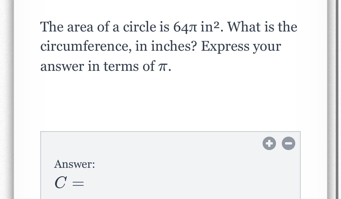 The area of a circle is 647 in². What is the
circumference, in inches? Express your
answer in terms of 7.
Answer:
C =
