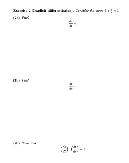 Exercise 2 (Implicit differentiation). Consider the curve +!= 1
(2a) Find
ds
dt
(2b) Find
dt
(2c) Show that
dt
= 1
ds
