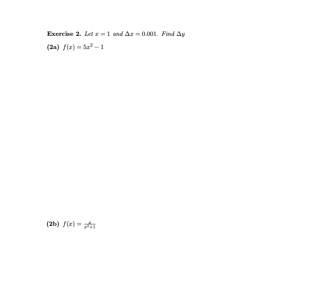 Exercise 2. Let x = 1 and Az = 0.001. Find Ay
(2a) f(x) = 5x? – 1
(2b) f(x) =
