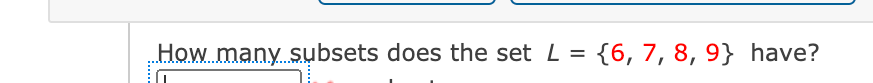 How many subsets does the set L = {6, 7, 8, 9} have?
:.....
