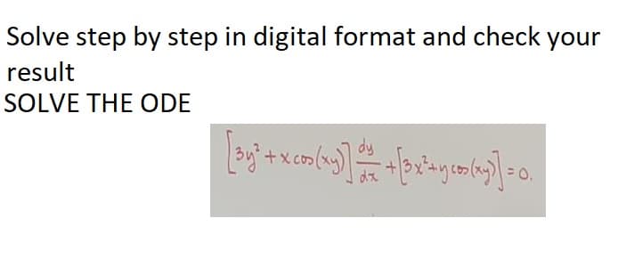 Solve step by step in digital format and check your
result
SOLVE THE ODE
[3y² + x cos(x)] = =+ + [3x³²+ y cos(ay)] = 0.