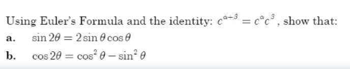 Using Euler's Formula and the identity: c3 = c°c° , show that:
а.
sin 20 = 2 sin e cos e
b.
cos 20 = cos? 0 – sin? 0
