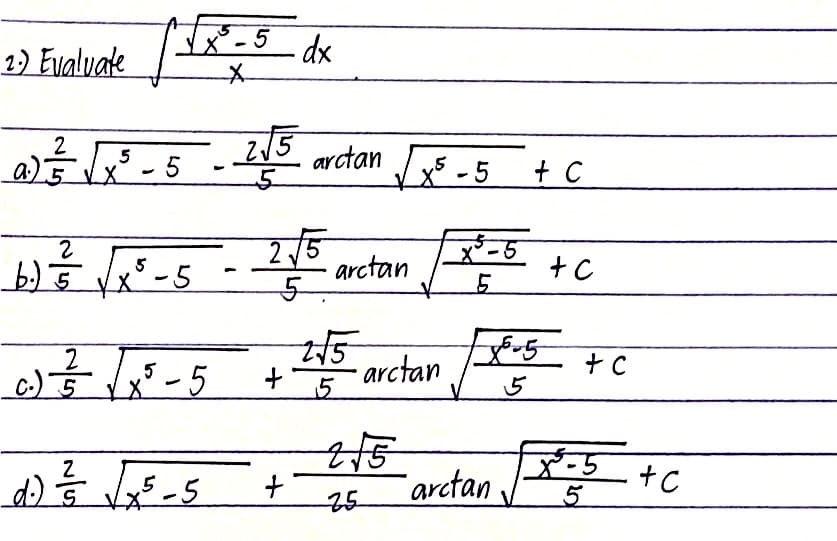 1) Evalvate
- 5
dx
15
arctan s -5 t C
5
2 /5
arctan
X-5
2
arctan
5
5
arctan
-+c
25
