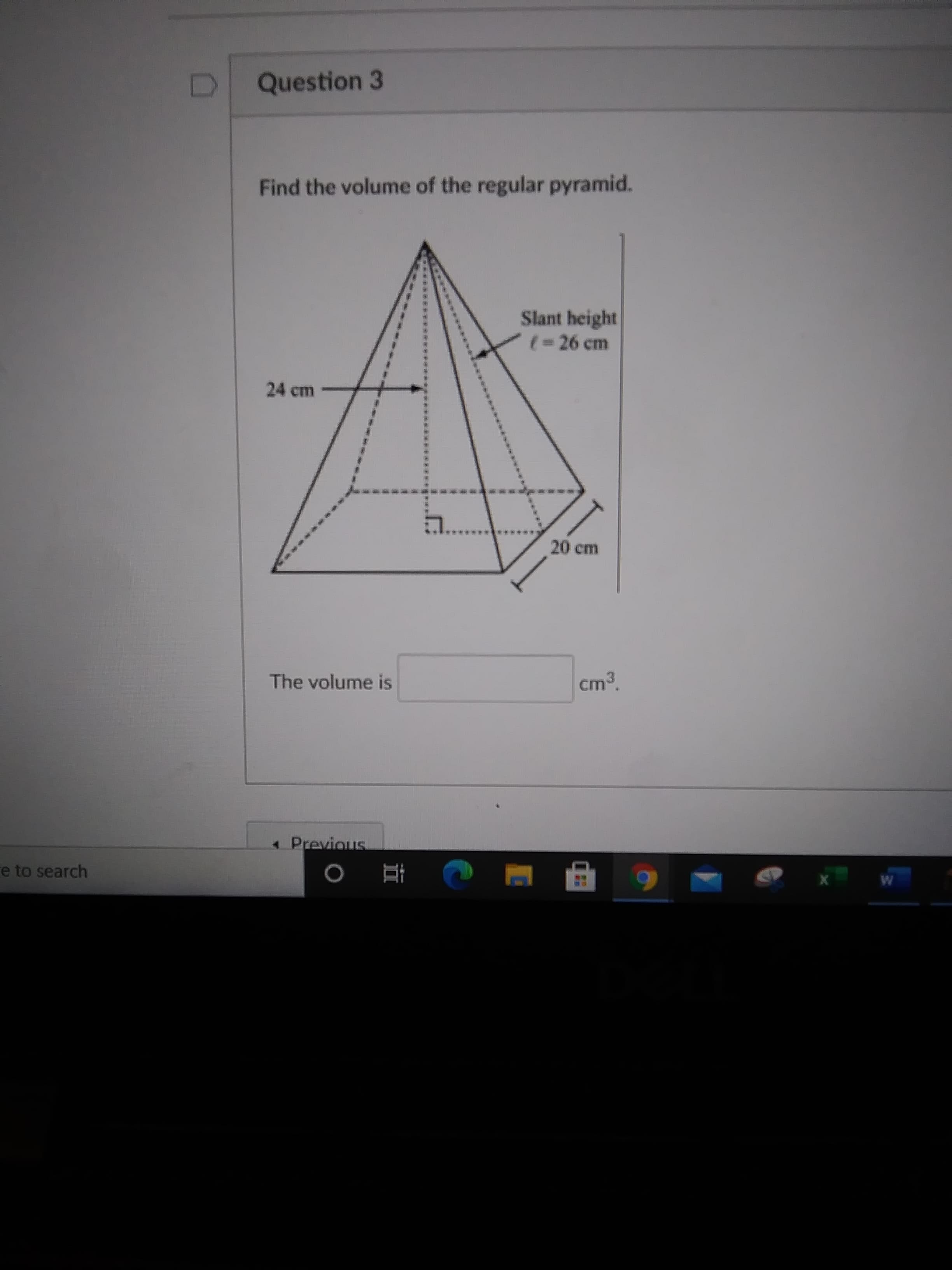 Find the volume of the regular pyramid.
Slant height
(%3D26 cm
24 cm
20 cm
The volume is
cm3
