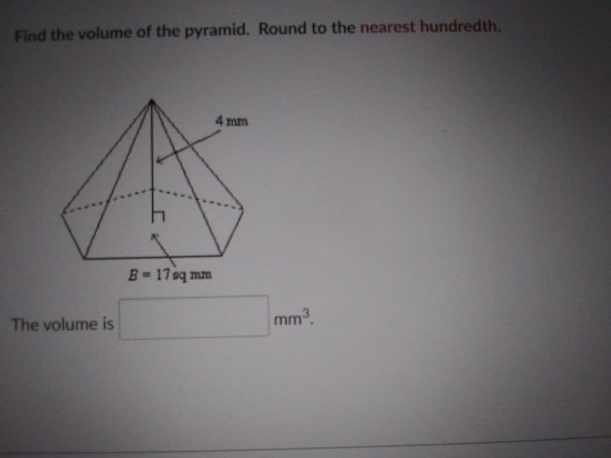 Find the volume of the pyramid. Round to the nearest hundredth.
4 mm
B-17sq mm
The volume is
mm3
