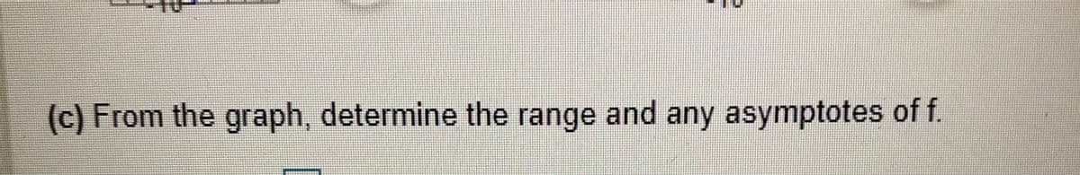 (c) From the graph, determine the range and any asymptotes of f.
