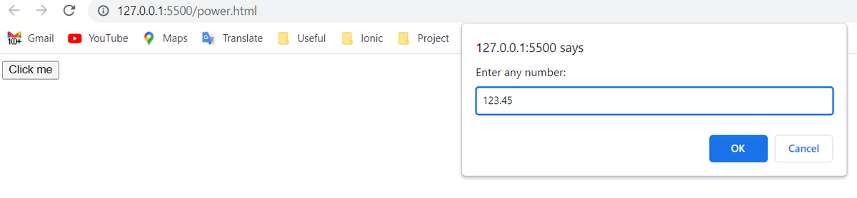 个
m+ Gmail
Click me
127.0.0.1:5500/power.html
Maps GTranslate
YouTube
Useful
Ionic
Project
127.0.0.1:5500 says
Enter any number:
123.45
OK
Cancel