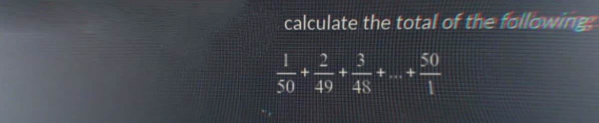 calculate the total of the following
50
50
+
+
49 48
+