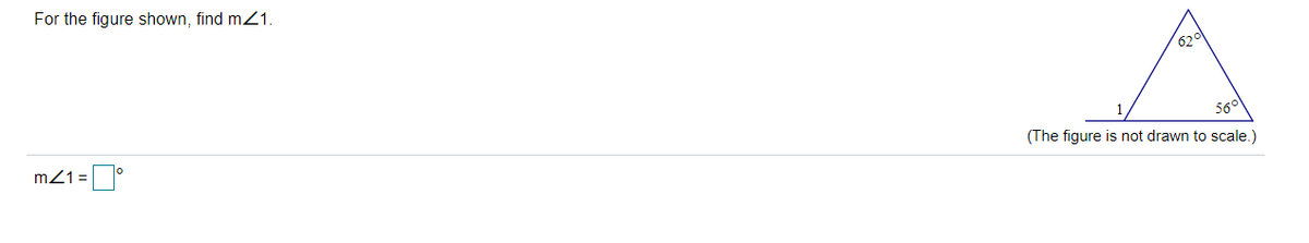 For the figure shown, find mZ1.
62°
56°
(The figure is not drawn to scale.)
m21 =
