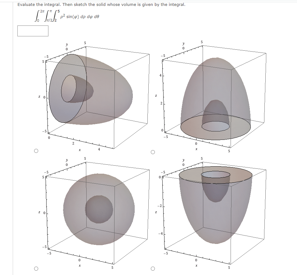 Evaluate the integral. Then sketch the solid whose volume is given by the integral.
ep dp dp (6)uis ,
5
-5
-5
5
2
-5
-5
5
5
-5
-5
5
-2-
-4
-5
-5
5
5
