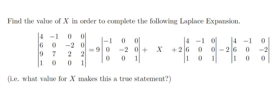 Find the value of X in order to complete the following Laplace Expansion.
6
9
−1
0
-2 0
7
2
0 0
0
-2
0
0 + X
4 -1
0
0
+26
(i.e. what value for X makes this a true statement?)
0 26
0
0
0