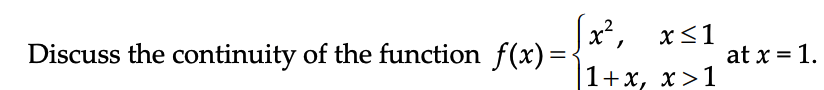 [x², x≤1
1+x, x>1
Discuss the continuity of the function f(x)=-
at x = 1.