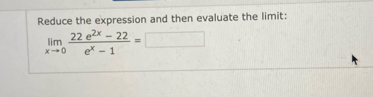 Reduce the expression and then evaluate the limit:
22 e2x – 22
-
lim
ex - 1
