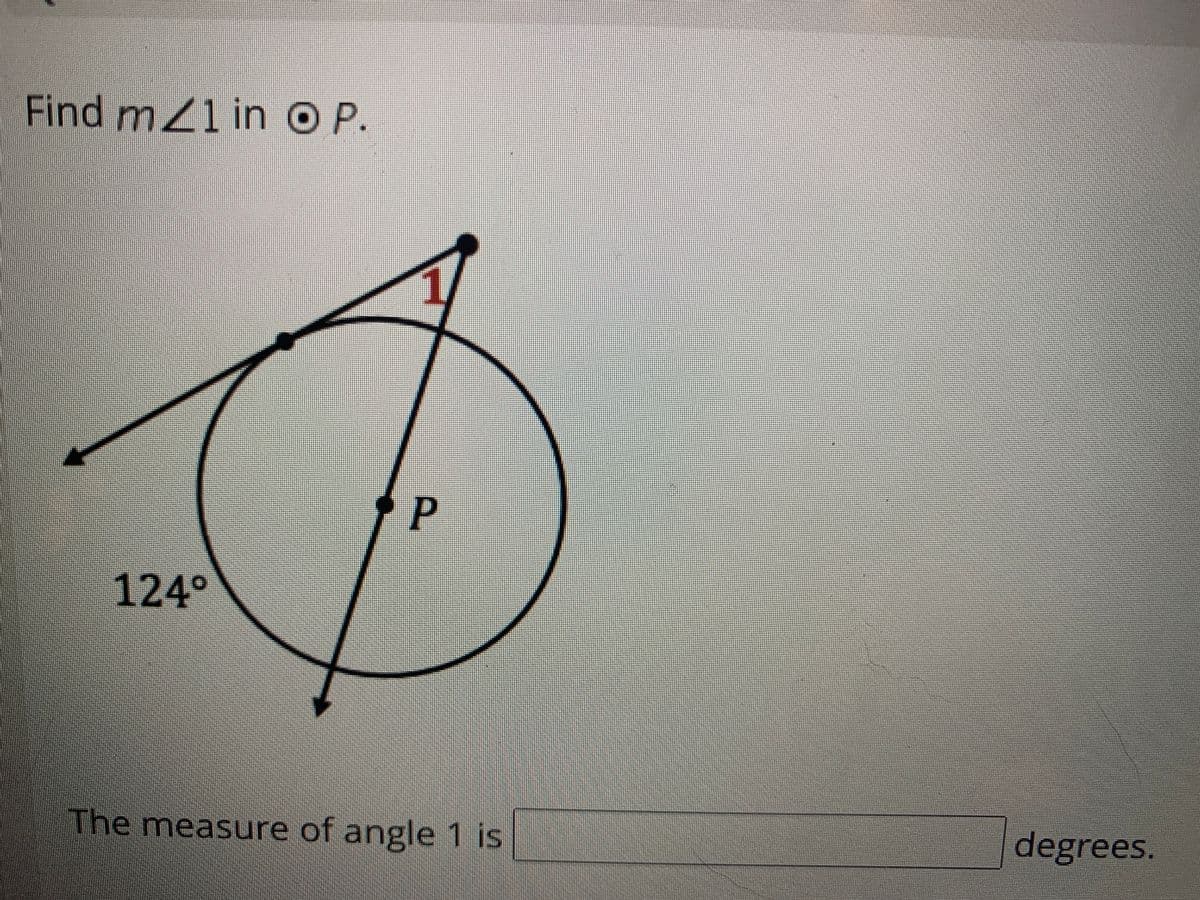 Find mZ1 in O P.
124°
The measure of angle 1 is
degrees.
