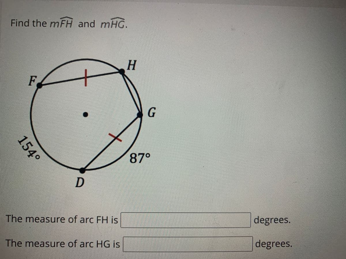 Find the mFH and mHG.
F.
G
87°
%3D
The measure of arc FH is
degrees.
The measure of arc HG is
degrees.
154°
