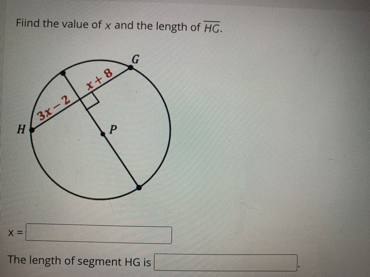 Fiind the value of x and the length of HG.
G
x+8
3x-2
H
P
The length of segment HG is
