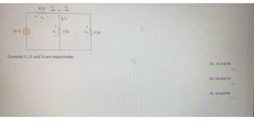 138
80
www
30
Currents 11, 12 and 3 are respectively
8926
2A, 14 and 64
34, 24 and 14
14, 20 and 84