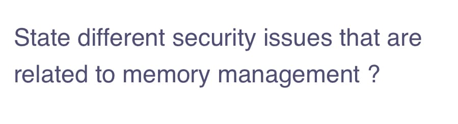 State different security issues that are
related to memory management ?
