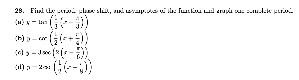 28. Find the period, phase shift, and asymptotes of the function and graph one complete period.
(a) y = tan
3
G(--)
(¿(++)
(b) y = cot
- ")).
({(--)
(с) у — 3seс ( 2 ( х
(d) y = 2 csc
т —
8
