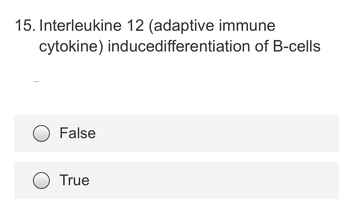 15. Interleukine 12 (adaptive immune
cytokine) inducedifferentiation of B-cells
False
True
