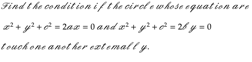 Find the
condition
x² + y² + c² = 2ax = 0 and x² + y² + c² = 2bz
touch one another extemally.
if the circle whose equation are
y = 0