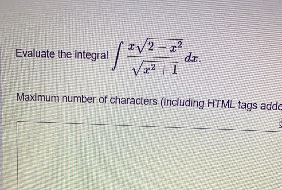 Evaluate the integral
dx.
V2? +1
Maximum number of characters (including HTML tags adde
