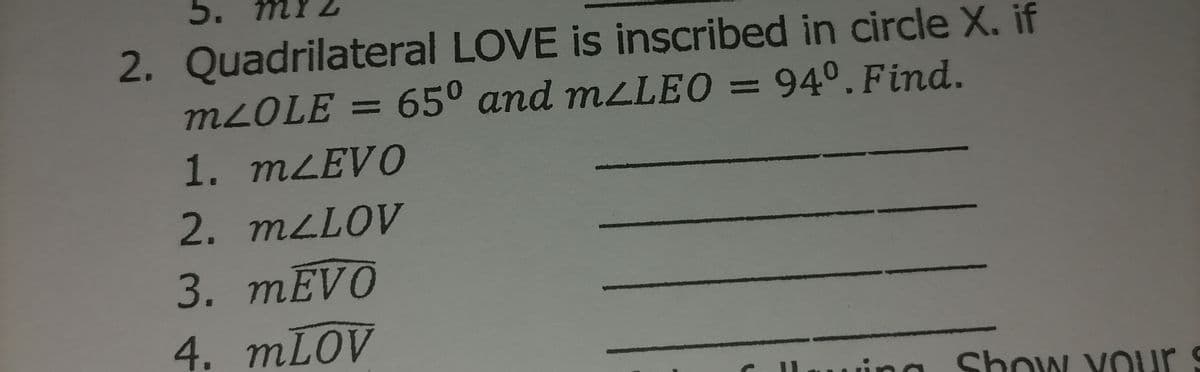 5.
2. Quadrilateral LOVE is inscribed in circle X. if
M2OLE = 65° and mLLEO = 94°. Find.
1. MLEVO
%3D
%3D
2. MLLOV
3. MĒVO
4. MLOV
ind
