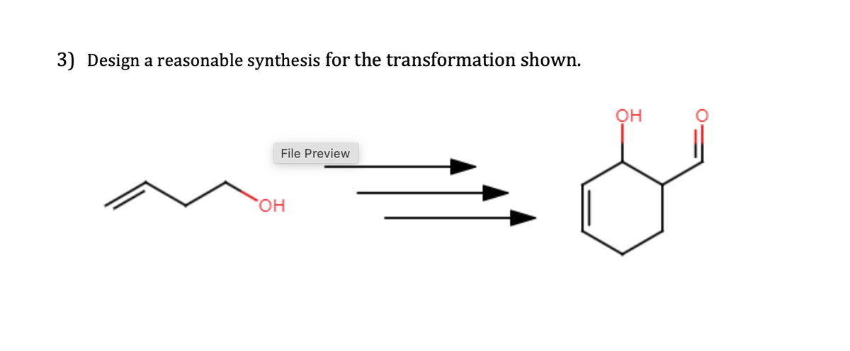 3) Design a reasonable synthesis for the transformation shown.
File Preview
OH
OH