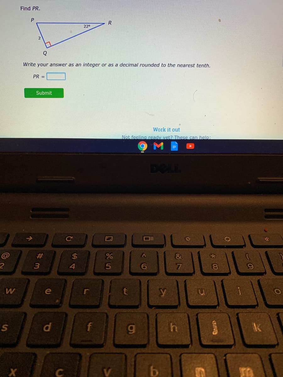 Find PR.
P
220
Write your answer as an integer or as a decimal rounded to the nearest tenth.
PR =
Submit
Work it out
Not feeling ready vet? These can help:
DELL
Ce
23
%24
&
4.
9.
7
e
f
h
大 の
回85
di
