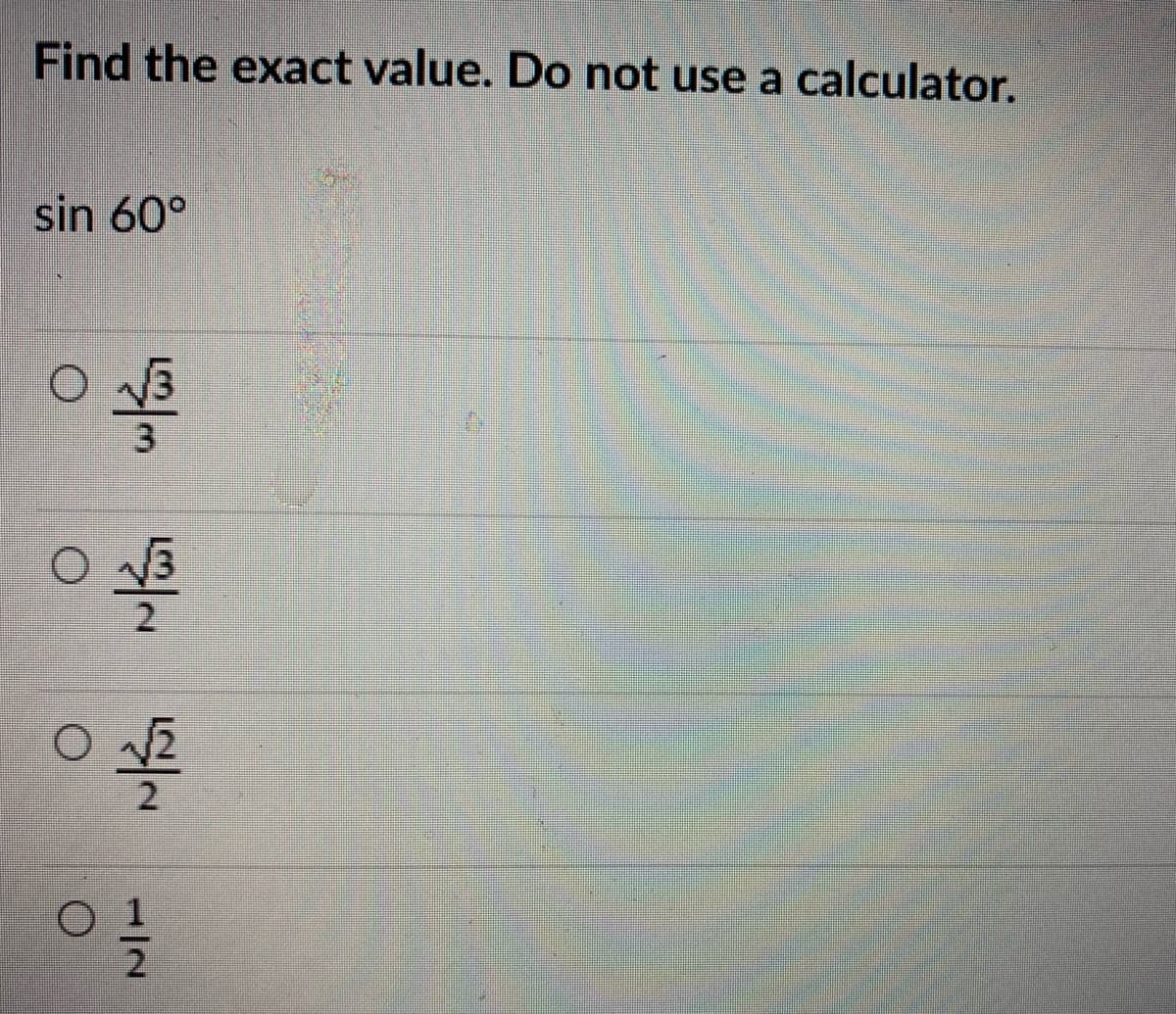 Find the exact value. Do not use a calculator.
sin 60°
1/2
